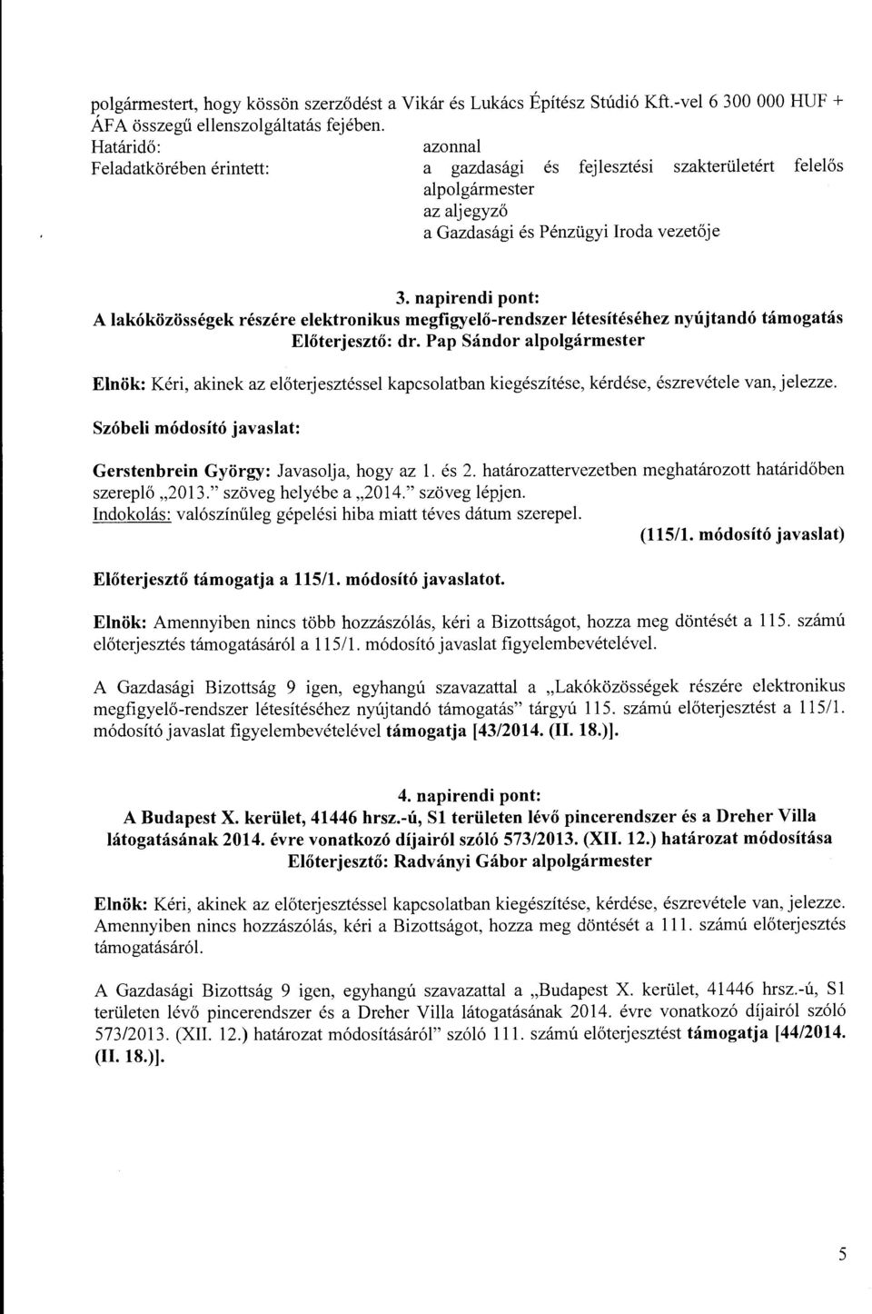 napirendi pont: A lakóközösségek részére elektronikus megfigyelő-rendszer létesítéséhez nyújtandó támogatás Szóbeli módosító javaslat: Gerstenbrein György: Javasolja, hogy az l. és 2.