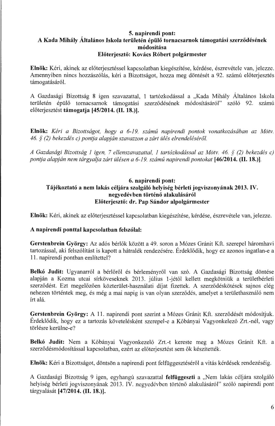 A Gazdasági Bizottság 8 igen szavazattal, l tartózkodással a "Kada Mihály Általános Iskola területén épülő tornacsarnok támogatási szerződésének módosításáról" szóló 92.