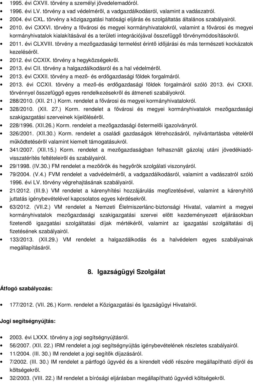 törvény a mezőgazdasági termelést érintő időjárási és más természeti kockázatok kezeléséről. 2012. évi CCXIX. törvény a hegyközségekről. 2013. évi CII. törvény a halgazdálkodásról és a hal védelméről.