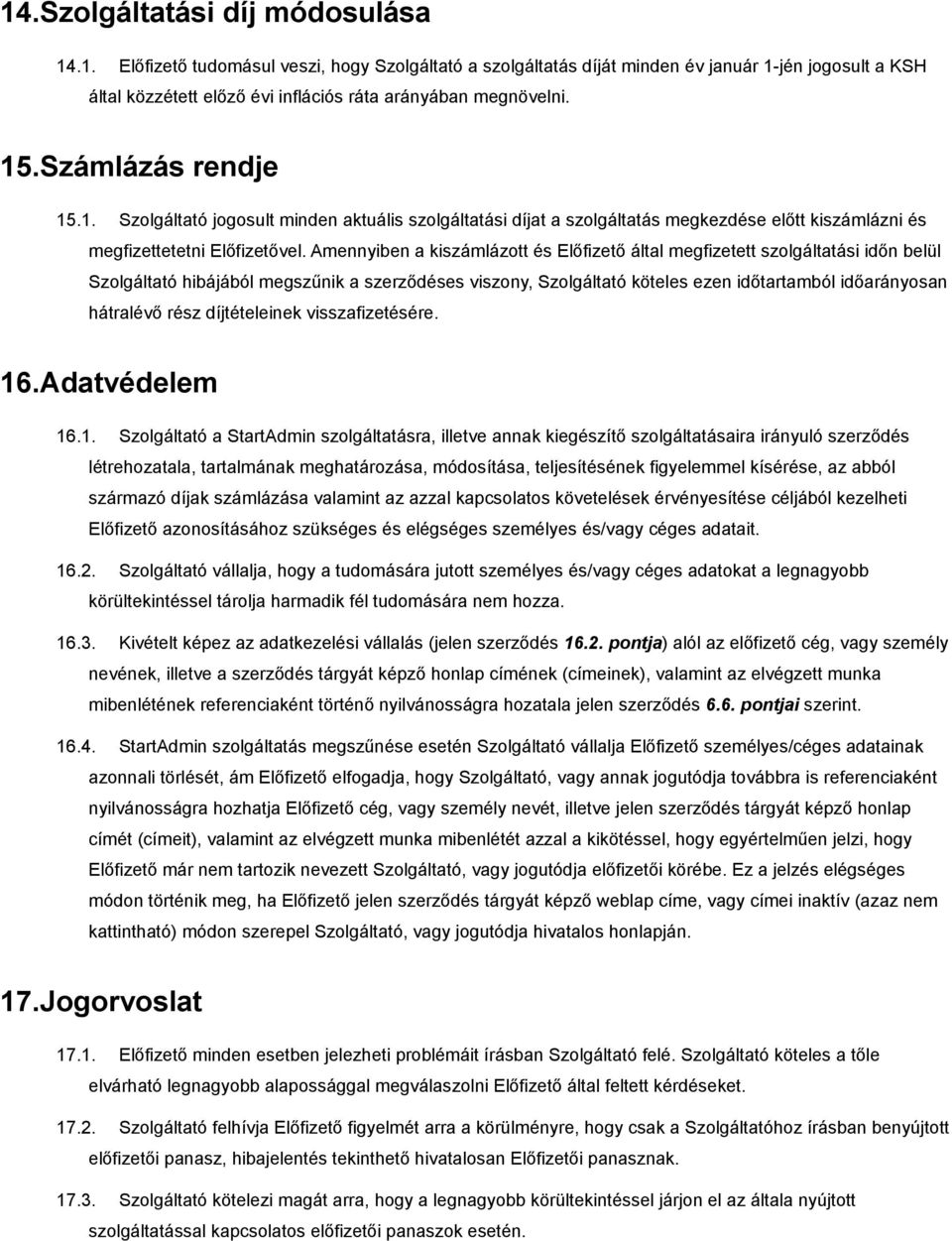 Amennyiben a kiszámlázott és Előfizető által megfizetett szolgáltatási időn belül Szolgáltató hibájából megszűnik a szerződéses viszony, Szolgáltató köteles ezen időtartamból időarányosan hátralévő