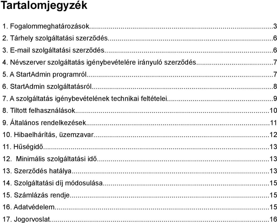 A szolgáltatás igénybevételének technikai feltételei...9 8. Tiltott felhasználások...10 9. Általános rendelkezések...11 10. Hibaelhárítás, üzemzavar.