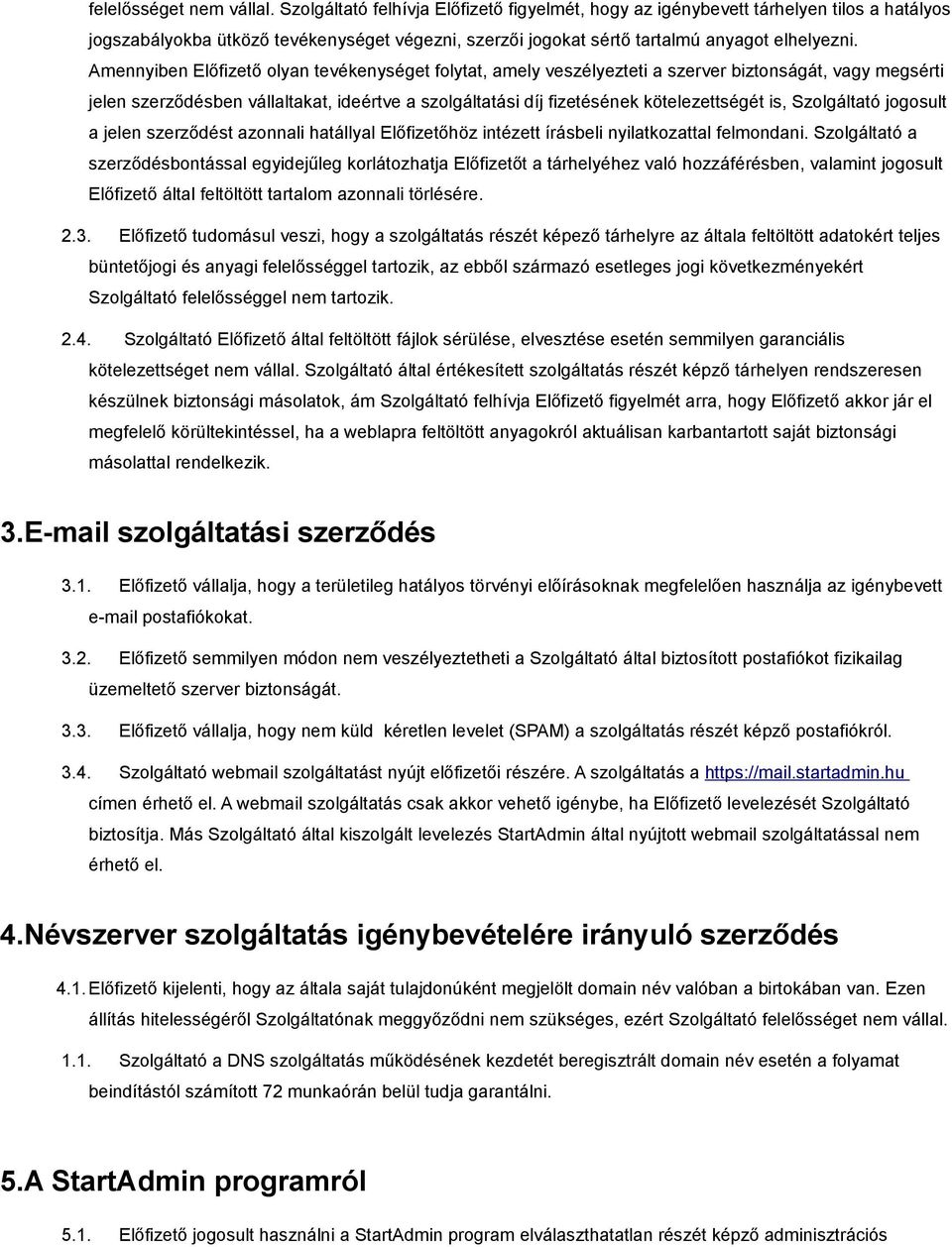 Amennyiben Előfizető olyan tevékenységet folytat, amely veszélyezteti a szerver biztonságát, vagy megsérti jelen szerződésben vállaltakat, ideértve a szolgáltatási díj fizetésének kötelezettségét is,