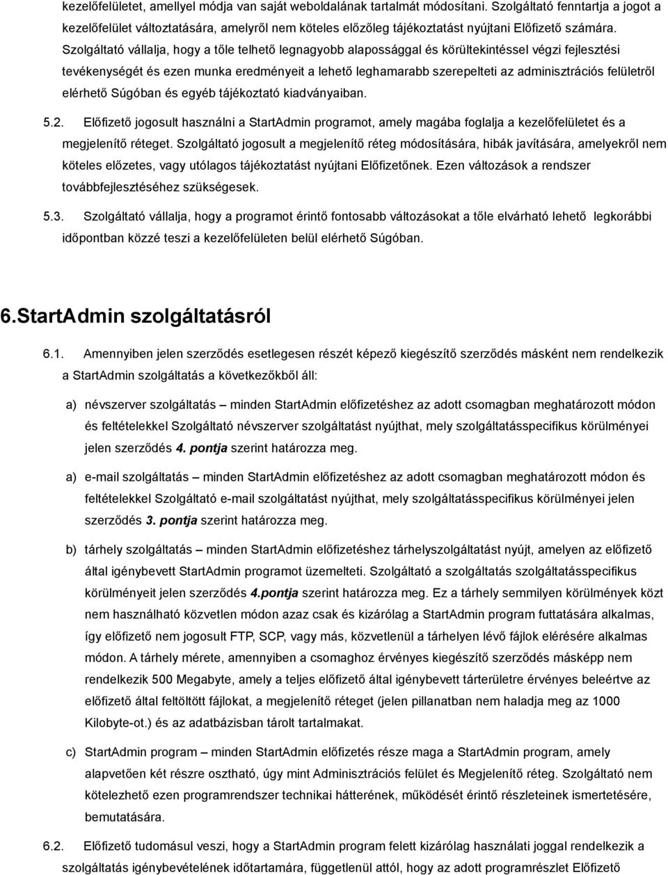 Szolgáltató vállalja, hogy a tőle telhető legnagyobb alapossággal és körültekintéssel végzi fejlesztési tevékenységét és ezen munka eredményeit a lehető leghamarabb szerepelteti az adminisztrációs