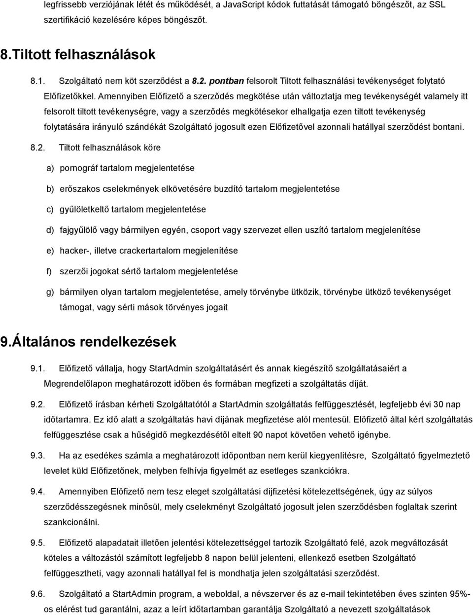 Amennyiben Előfizető a szerződés megkötése után változtatja meg tevékenységét valamely itt felsorolt tiltott tevékenységre, vagy a szerződés megkötésekor elhallgatja ezen tiltott tevékenység