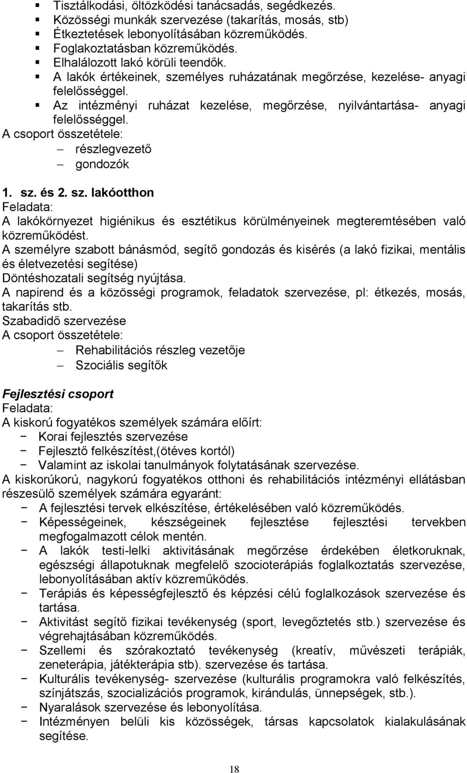 A csoport összetétele: részlegvezető gondozók 1. sz. és 2. sz. lakóotthon A lakókörnyezet higiénikus és esztétikus körülményeinek megteremtésében való közreműködést.