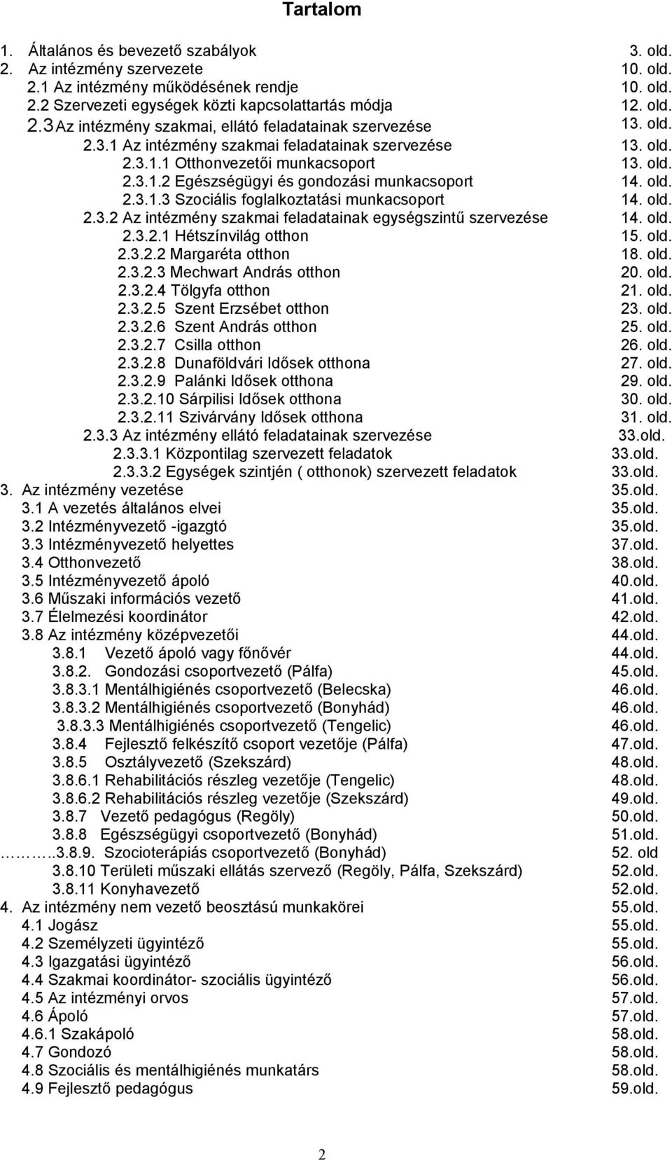 old. 2.3.2 Az intézmény szakmai feladatainak egységszintű szervezése 14. old. 2.3.2.1 Hétszínvilág otthon 15. old. 2.3.2.2 Margaréta otthon 18. old. 2.3.2.3 Mechwart András otthon 20. old. 2.3.2.4 Tölgyfa otthon 21.