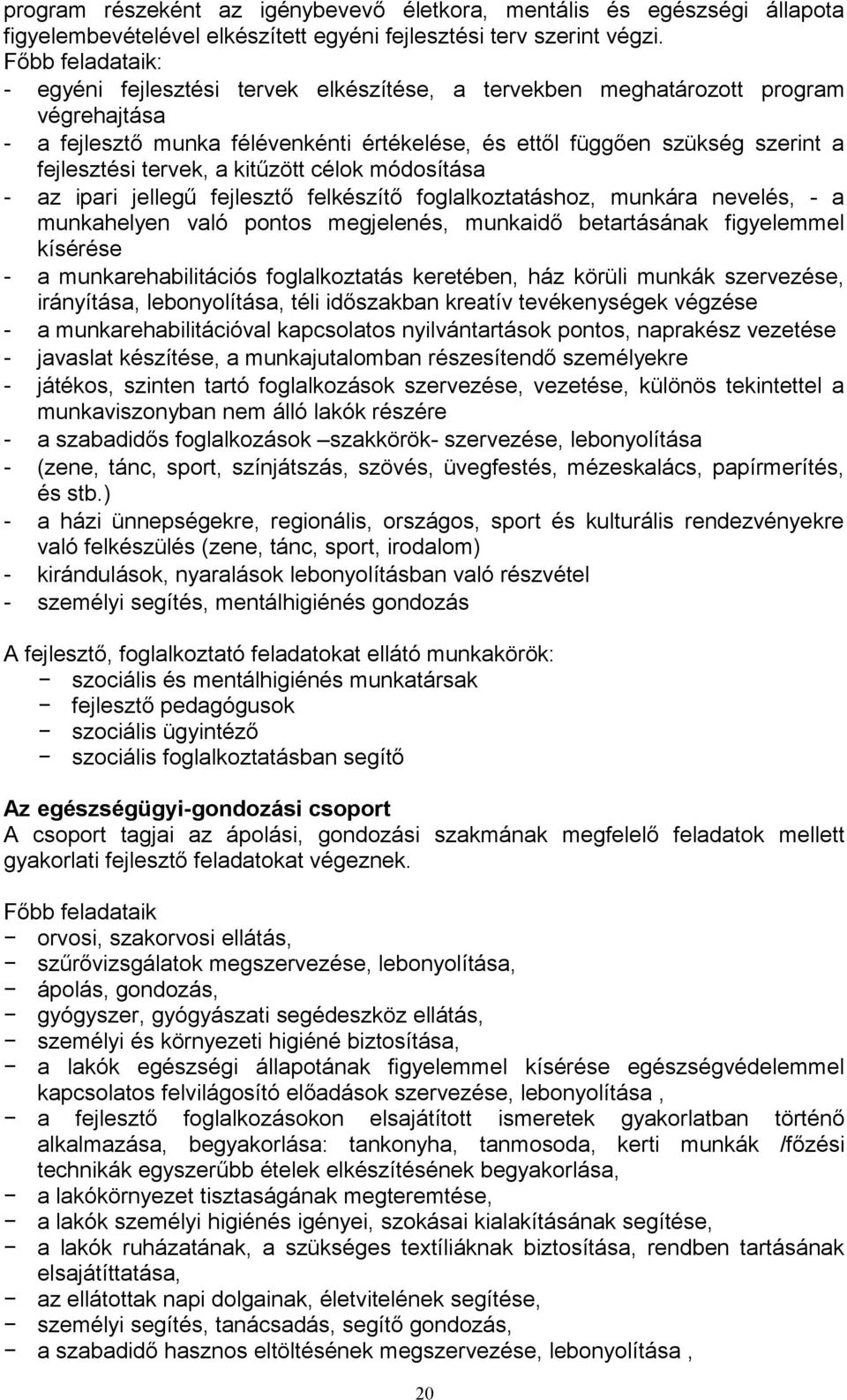 tervek, a kitűzött célok módosítása - az ipari jellegű fejlesztő felkészítő foglalkoztatáshoz, munkára nevelés, - a munkahelyen való pontos megjelenés, munkaidő betartásának figyelemmel kísérése - a