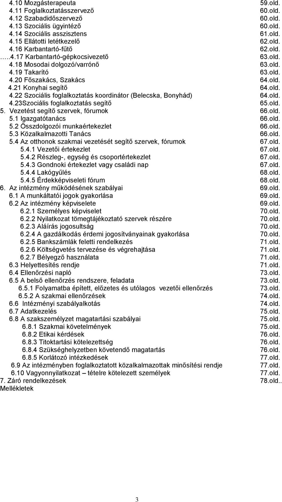 Vezetést segítő szervek, fórumok 5.1 Igazgatótanács 5.2 Összdolgozói munkaértekezlet 5.3 Közalkalmazotti Tanács 5.4 Az otthonok szakmai vezetését segítő szervek, fórumok 5.4.1 Vezetői értekezlet 5.4.2 Részleg-, egység és csoportértekezlet 5.