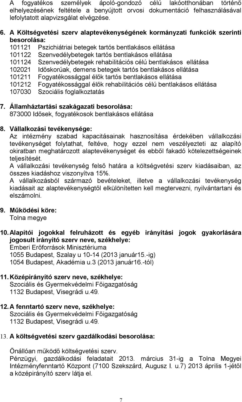 101124 Szenvedélybetegek rehabilitációs célú bentlakásos ellátása 102021 Időskorúak, demens betegek tartós bentlakásos ellátása 101211 Fogyatékossággal élők tartós bentlakásos ellátása 101212