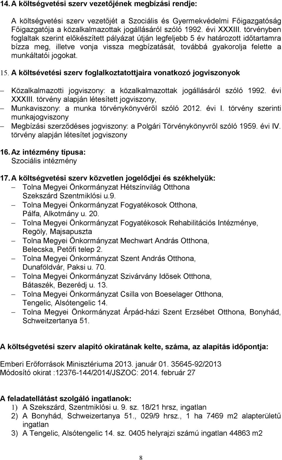 A költsévetési szerv foglalkoztatottjaira vonatkozó jogviszonyok Közalkalmazotti jogviszony: a közalkalmazottak jogállásáról szóló 1992. évi XXXIII.