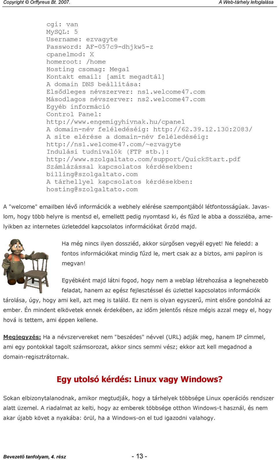 130:2083/ A site elérése a domain-név feléledéséig: http://ns1.welcome47.com/~ezvagyte Indulási tudnivalók (FTP stb.): http://www.szolgaltato.com/support/quickstart.