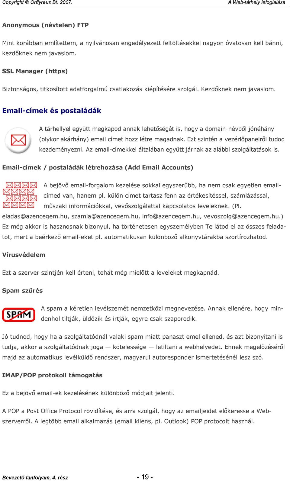 Email-címek és postaládák A tárhellyel együtt megkapod annak lehetőségét is, hogy a domain-névből jónéhány (olykor akárhány) email címet hozz létre magadnak.