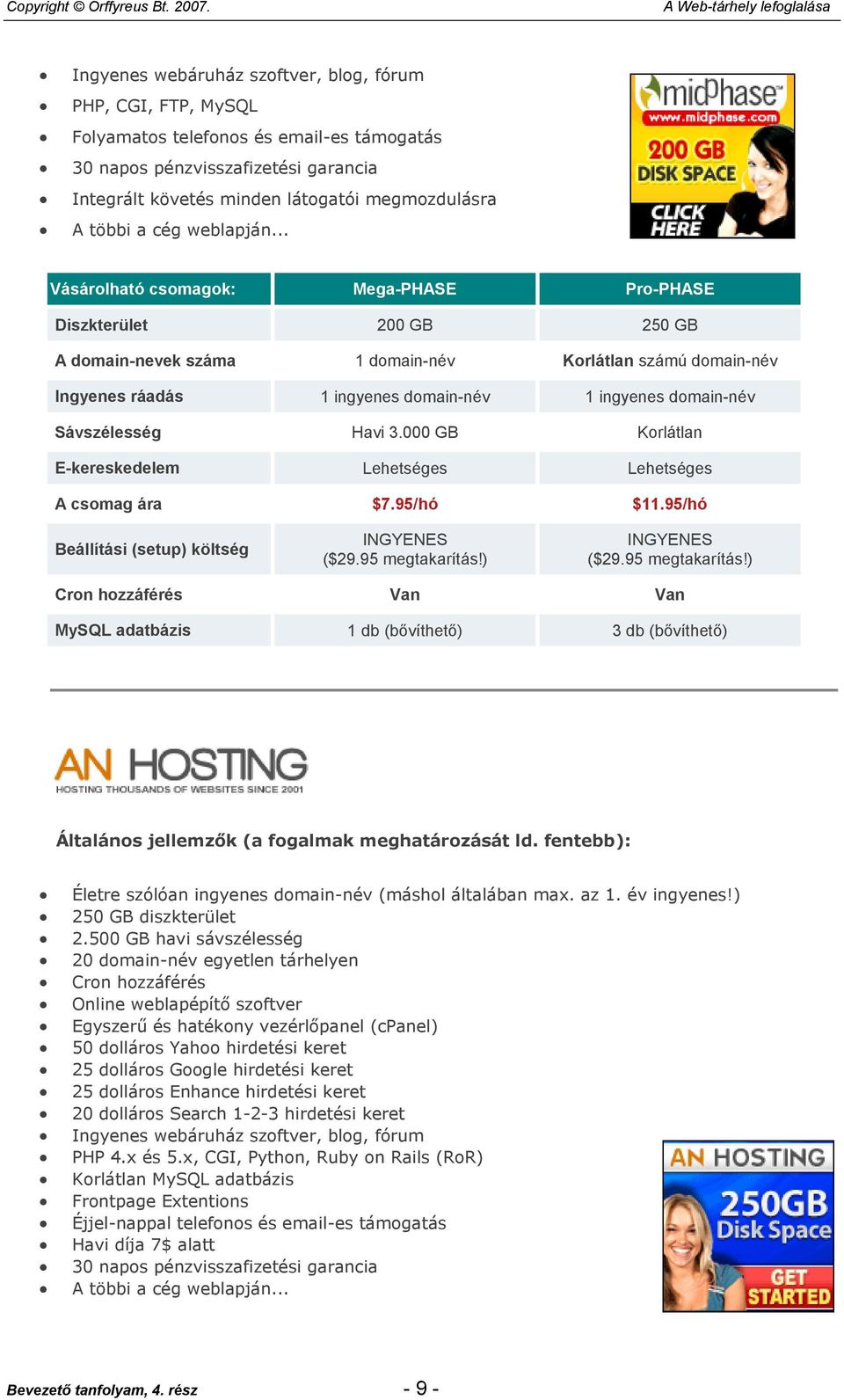 .. Vásárolható csomagok: Mega-PHASE Pro-PHASE Diszkterület 200 GB 250 GB A domain-nevek száma 1 domain-név Korlátlan számú domain-név Ingyenes ráadás 1 ingyenes domain-név 1 ingyenes domain-név