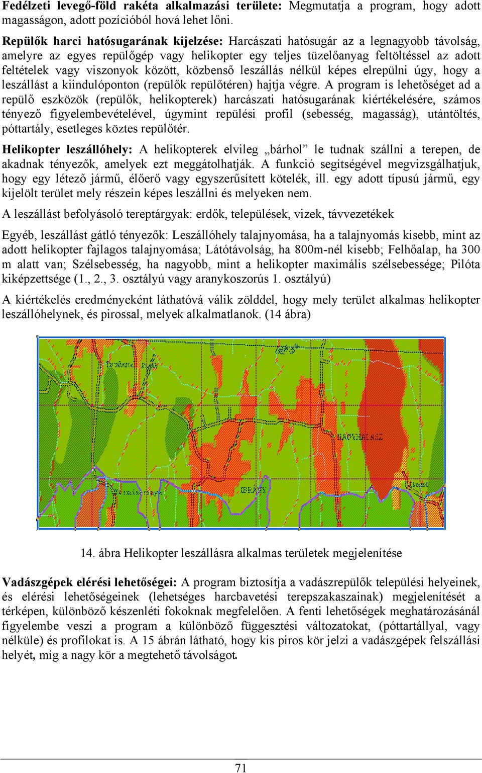 között, közbenső leszállás nélkül képes elrepülni úgy, hogy a leszállást a kiindulóponton (repülők repülőtéren) hajtja végre.