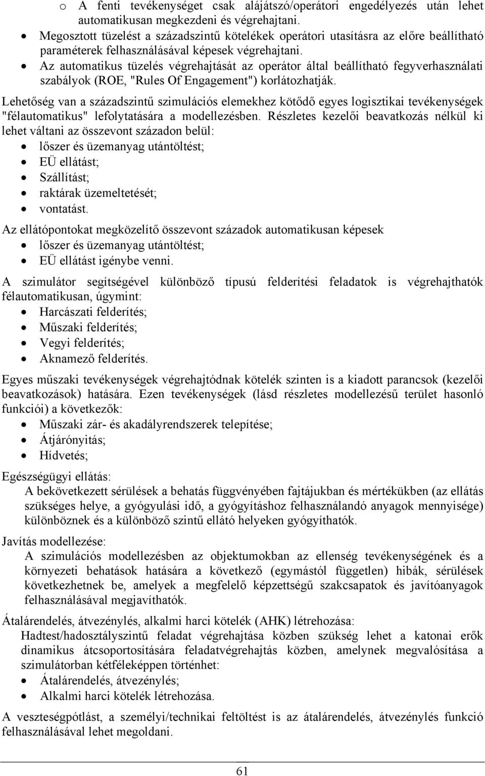 Az automatikus tüzelés végrehajtását az operátor által beállítható fegyverhasználati szabályok (ROE, "Rules Of Engagement") korlátozhatják.