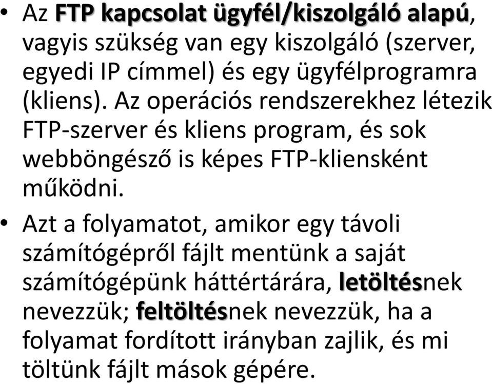 Az operációs rendszerekhez létezik FTP-szerver és kliens program, és sok webböngésző is képes FTP-kliensként működni.