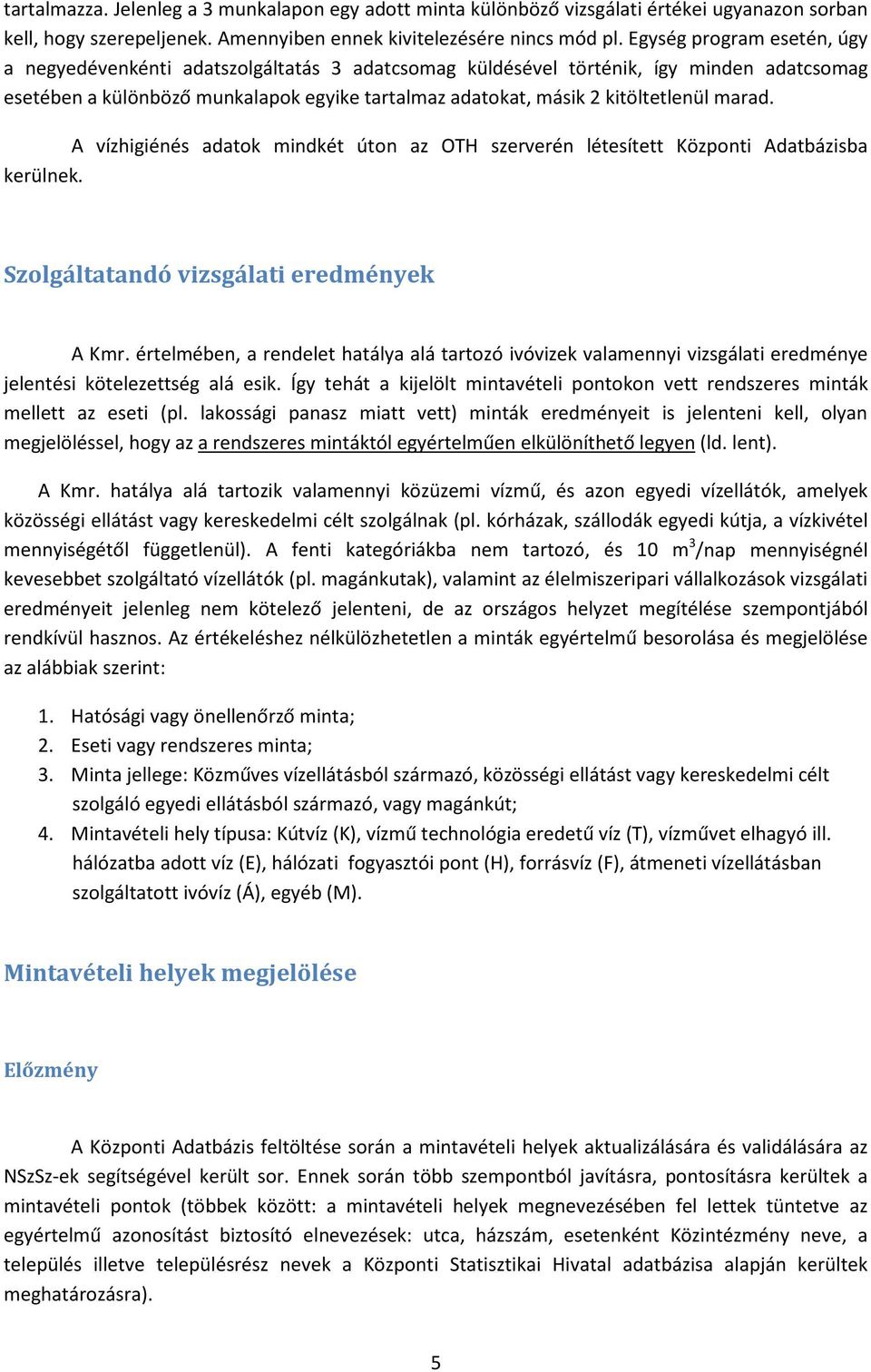 marad. A vízhigiénés adatok mindkét úton az OTH szerverén létesített Központi Adatbázisba kerülnek. Szolgáltatandó vizsgálati eredmények A Kmr.