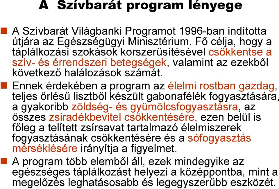 Ennek érdekében a program az élelmi rostban gazdag, teljes őrlésű lisztből készült gabonafélék fogyasztására, a gyakoribb zöldség- és gyümölcsfogyasztásra, az összes zsiradékbevitel