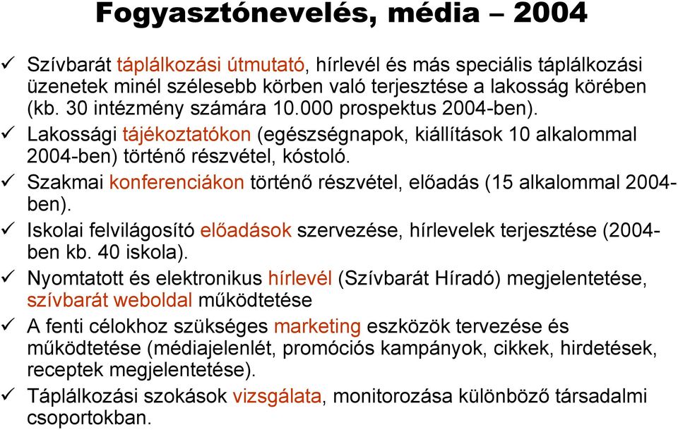 Szakmai konferenciákon történő részvétel, előadás (15 alkalommal 2004- ben). Iskolai felvilágosító előadások szervezése, hírlevelek terjesztése (2004- ben kb. 40 iskola).