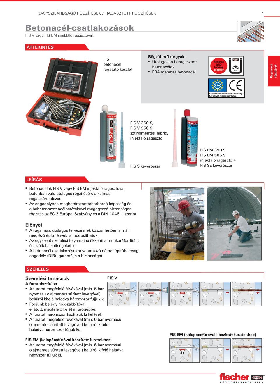 FIS EM 585 S + FIS SE keverőszár Leírás Betonacélok FIS V vagy FIS EM val, betonban való utólagos rögzítésére alkalmas ragasztórendszer.