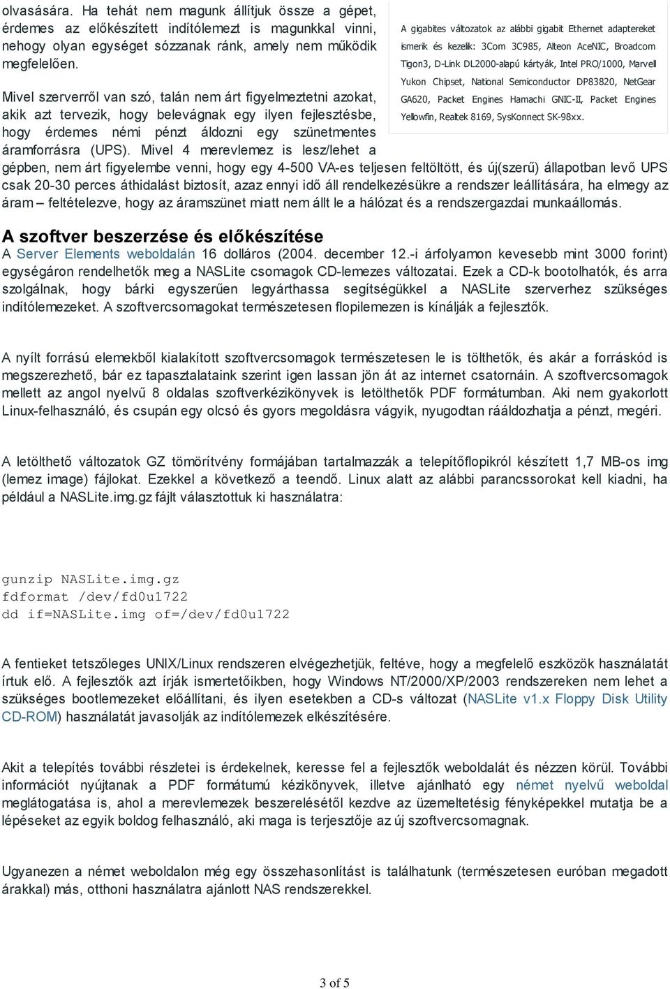 National Semiconductor DP83820, NetGear Mivel szerverről van szó, talán nem árt figyelmeztetni azokat, GA620, Packet Engines Hamachi GNIC-II, Packet Engines akik azt tervezik, hogy belevágnak egy