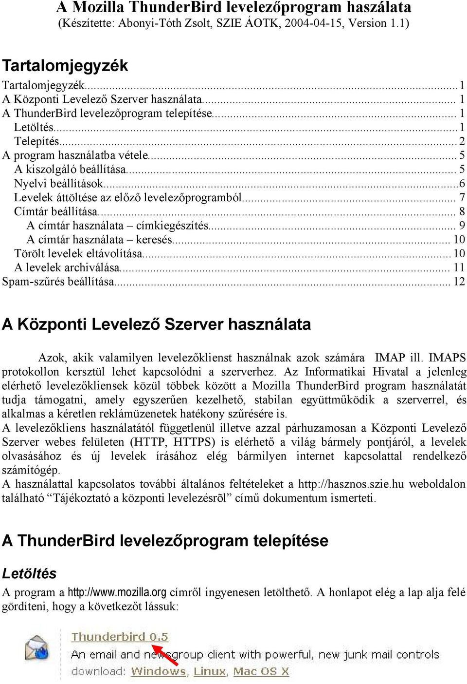 .. 7 Címtár bállítása... 8 A címtár használata címkigészítés... 9 A címtár használata krsés... 10 Törölt lvlk ltávolítása...10 A lvlk archiválása... 11 Spam-szűrés bállítása.