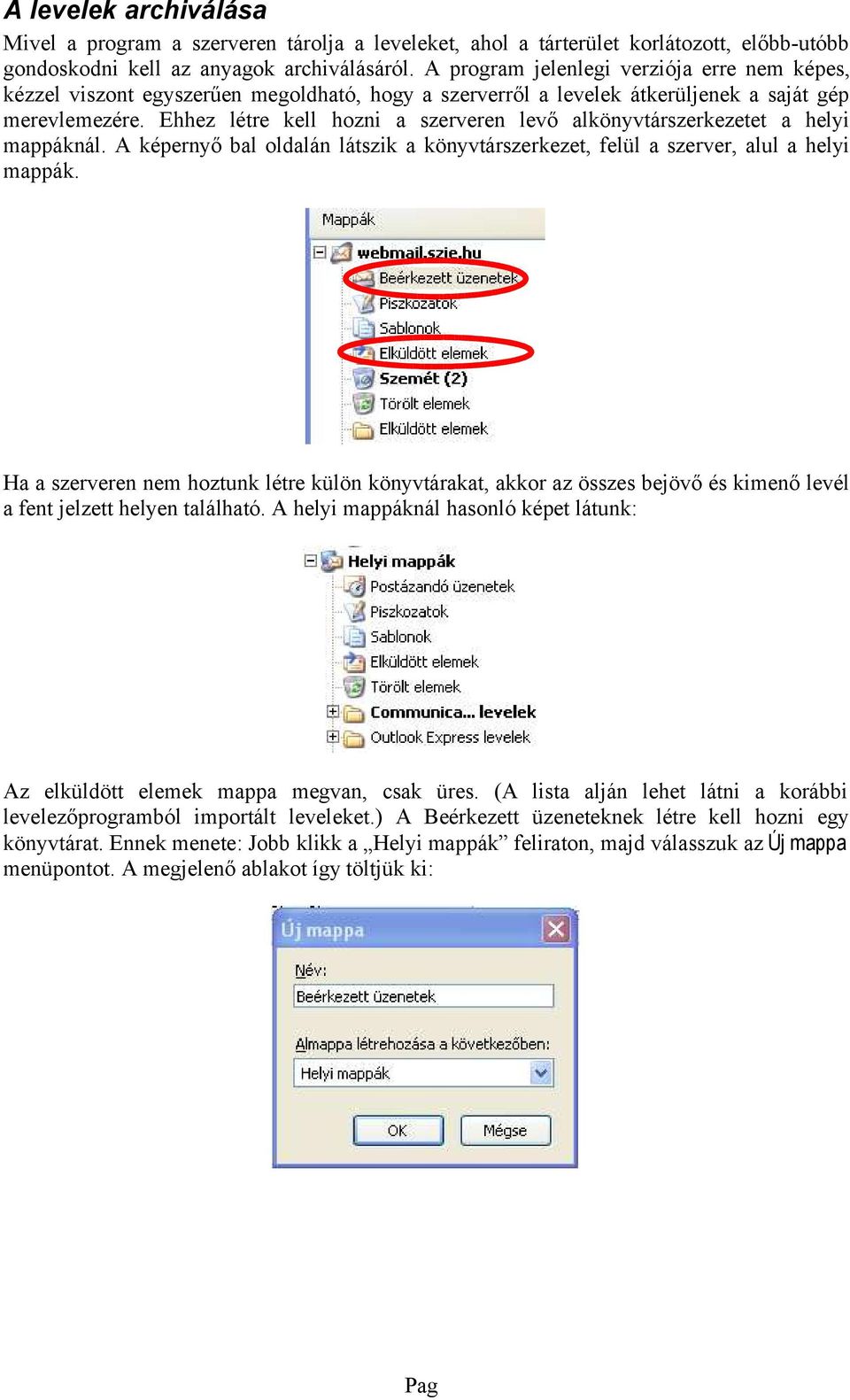 A képrnyő bal oldalán látszik a könyvtárszrkzt, flül a szrvr, alul a hlyi mappák. Ha a szrvrn nm hoztunk létr külön könyvtárakat, akkor az összs bjövő és kimnő lvél a fnt jlztt hlyn található.