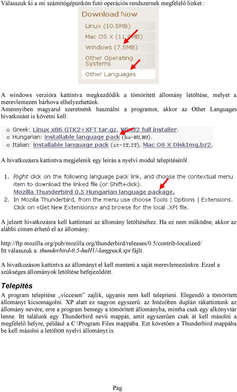 A jlztt hivatkozásra kll kattintani az állomány ltöltéséhz. Ha z nm működn, akkor az alábbi címn érhtő l az állomány: http://ftp.mozilla.org/pub/mozilla.org/thundrbird/rlass/0.