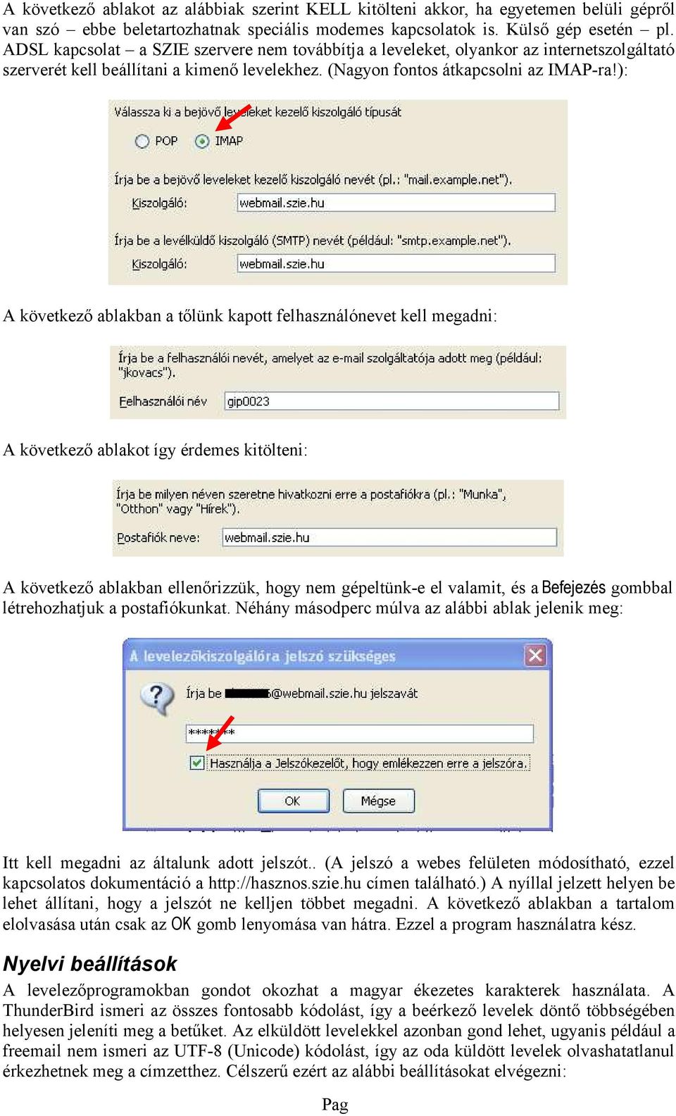 ): A kövtkző ablakban a tőlünk kapott flhasználónvt kll mgadni: A kövtkző ablakot így érdms kitöltni: A kövtkző ablakban llnőrizzük, hogy nm gépltünk- l valamit, és a Bfjzés gombbal létrhozhatjuk a