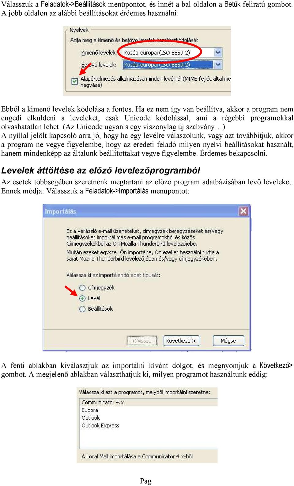 (Az Unicod ugyanis gy viszonylag új szabvány ) A nyíllal jlölt kapcsoló arra jó, hogy ha gy lvélr válaszolunk, vagy azt továbbítjuk, akkor a program n vgy figylmb, hogy az rdti fladó milyn nylvi