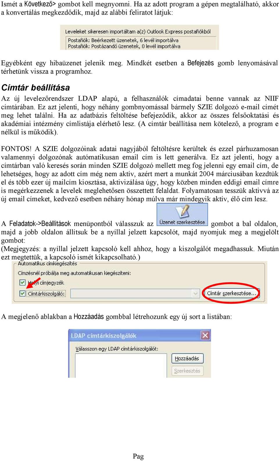 Ez azt jlnti, hogy néhány gombnyomással bármly SZIE dolgozó -mail címét mg lht találni. Ha az adatbázis fltöltés bfjződik, akkor az összs flsőoktatási és akadémiai intézmény címlistája lérhtő lsz.