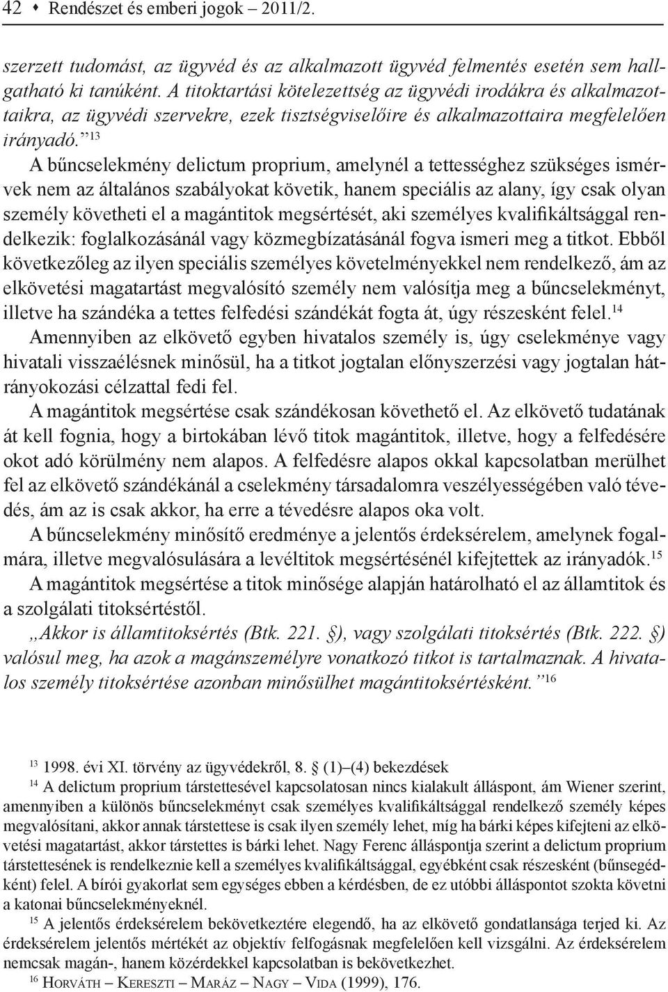 13 A bűncselekmény delictum proprium, amelynél a tettességhez szükséges ismérvek nem az általános szabályokat követik, hanem speciális az alany, így csak olyan személy követheti el a magántitok