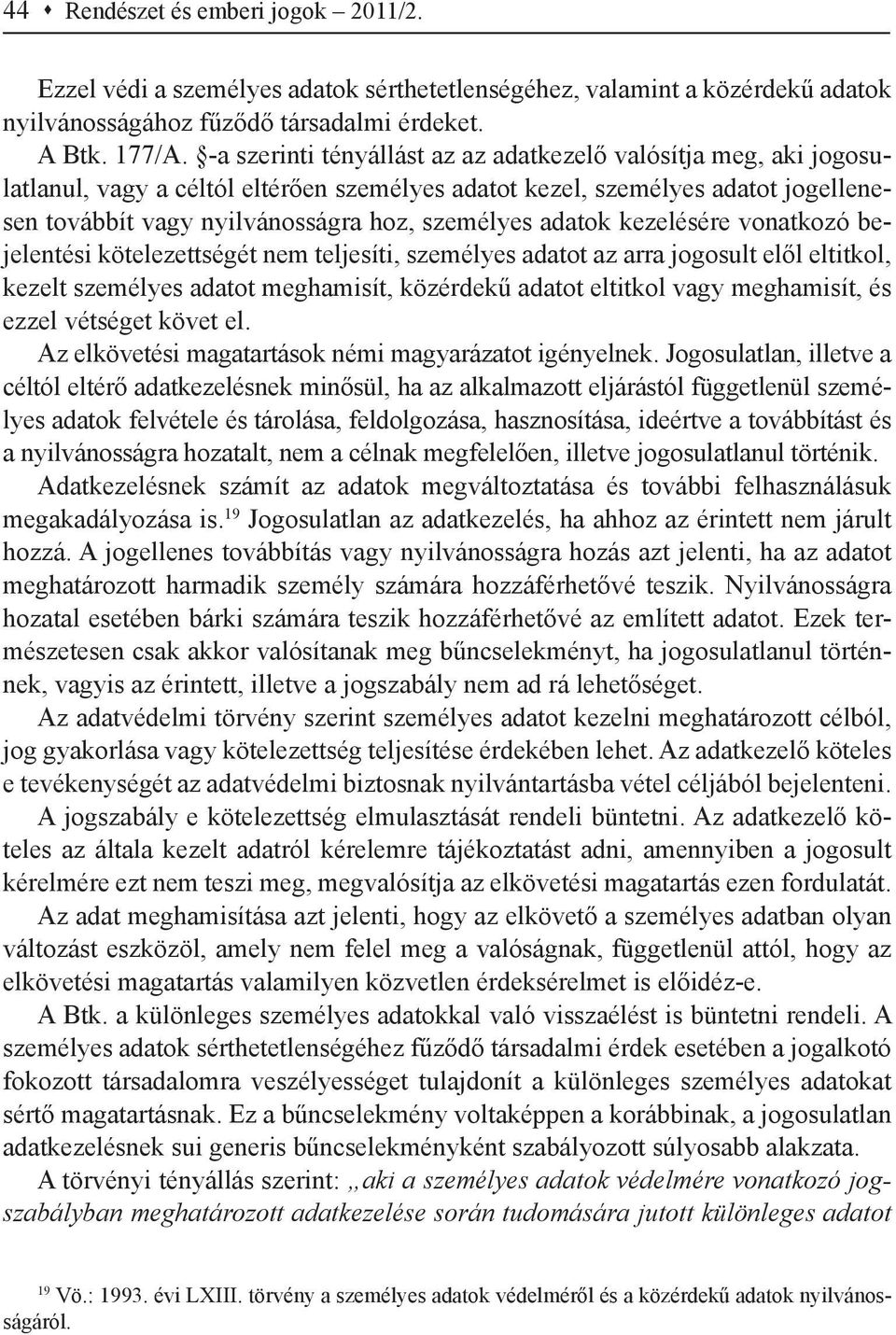 adatok kezelésére vonatkozó bejelentési kötelezettségét nem teljesíti, személyes adatot az arra jogosult elől eltitkol, kezelt személyes adatot meghamisít, közérdekű adatot eltitkol vagy meghamisít,