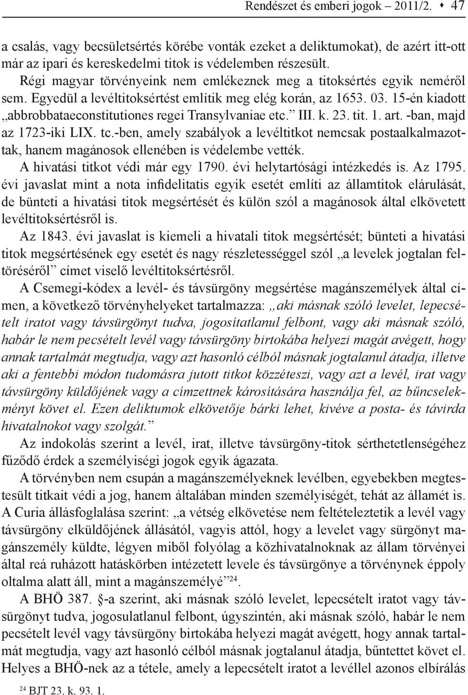 15-én kiadott abbrobbataeconstitutiones regei Transylvaniae etc. III. k. 23. tit. 1. art. -ban, majd az 1723-iki LIX. tc.