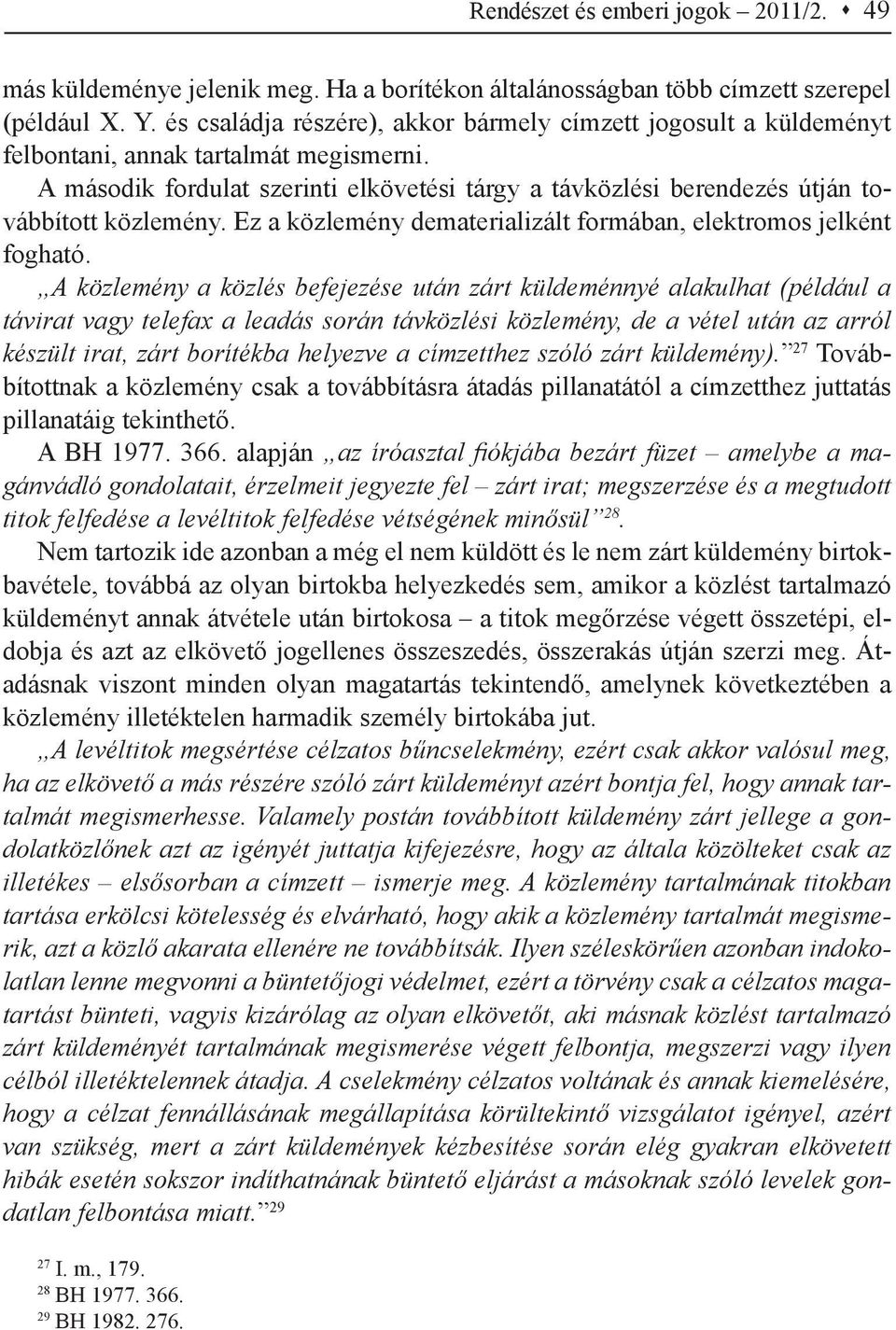 A második fordulat szerinti elkövetési tárgy a távközlési berendezés útján továbbított közlemény. Ez a közlemény dematerializált formában, elektromos jelként fogható.