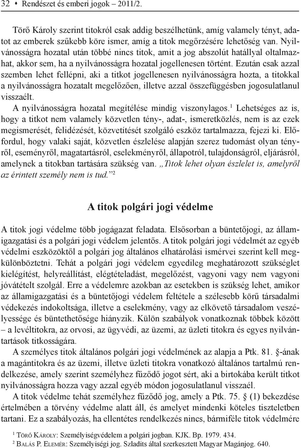 Ezután csak azzal szemben lehet fellépni, aki a titkot jogellenesen nyilvánosságra hozta, a titokkal a nyilvánosságra hozatalt megelőzően, illetve azzal összefüggésben jogosulatlanul visszaélt.