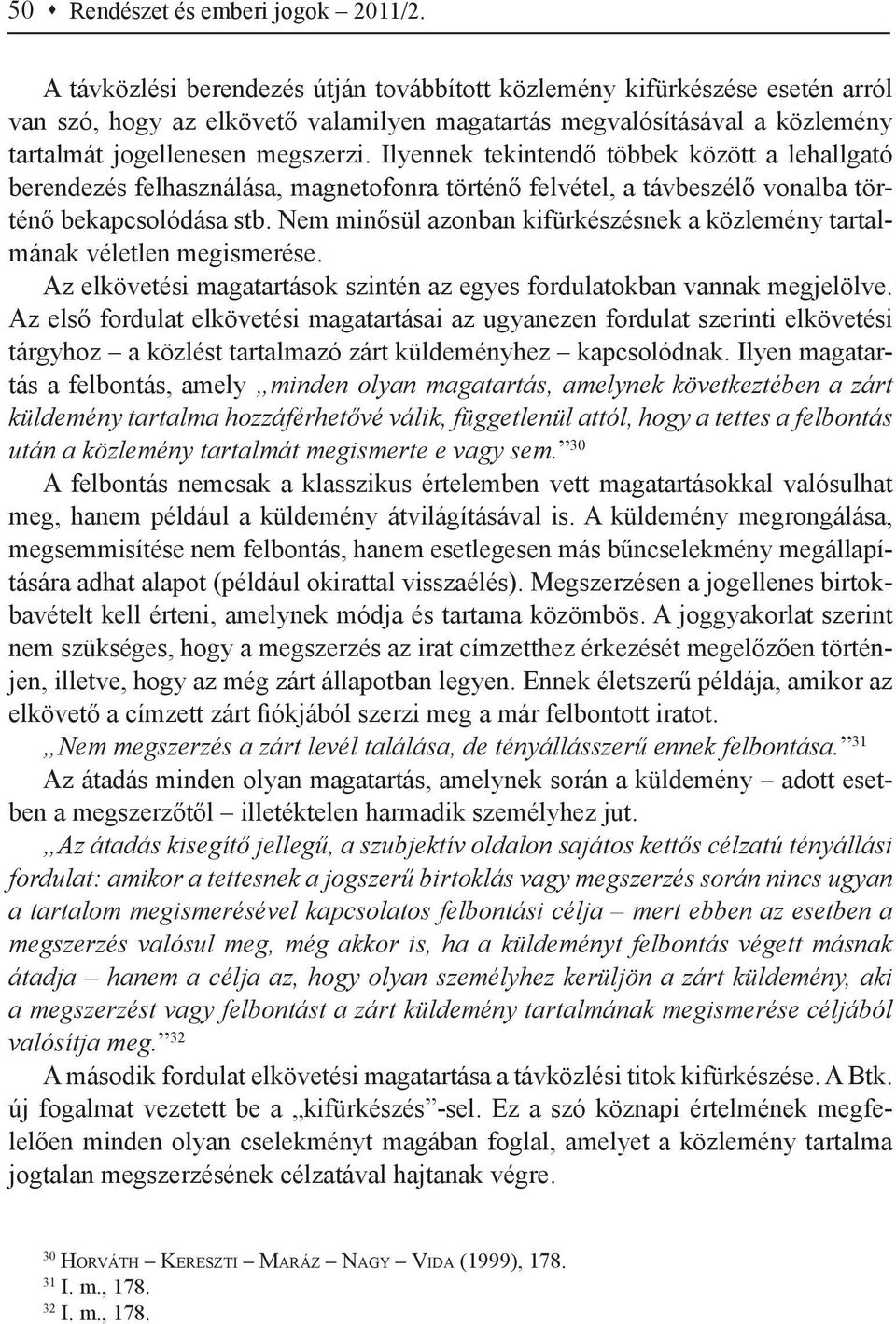 Ilyennek tekintendő többek között a lehallgató berendezés felhasználása, magnetofonra történő felvétel, a távbeszélő vonalba történő bekapcsolódása stb.