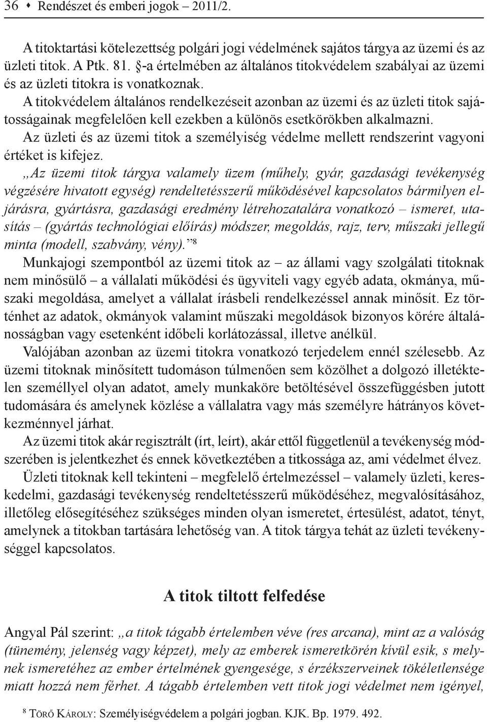 A titokvédelem általános rendelkezéseit azonban az üzemi és az üzleti titok sajátosságainak megfelelően kell ezekben a különös esetkörökben alkalmazni.