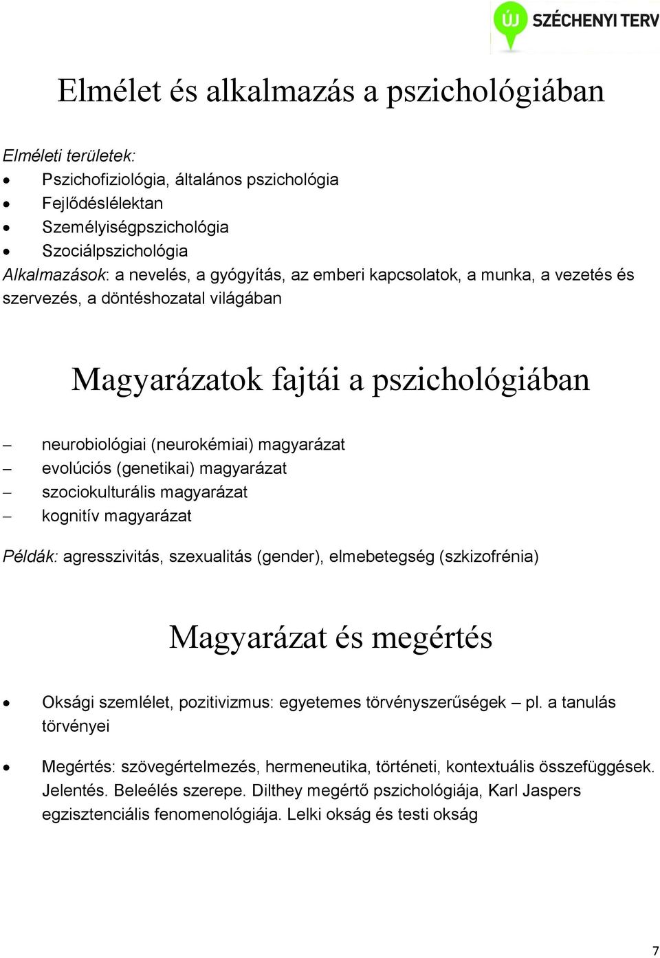 magyarázat szociokulturális magyarázat kognitív magyarázat Példák: agresszivitás, szexualitás (gender), elmebetegség (szkizofrénia) Magyarázat és megértés Oksági szemlélet, pozitivizmus: egyetemes