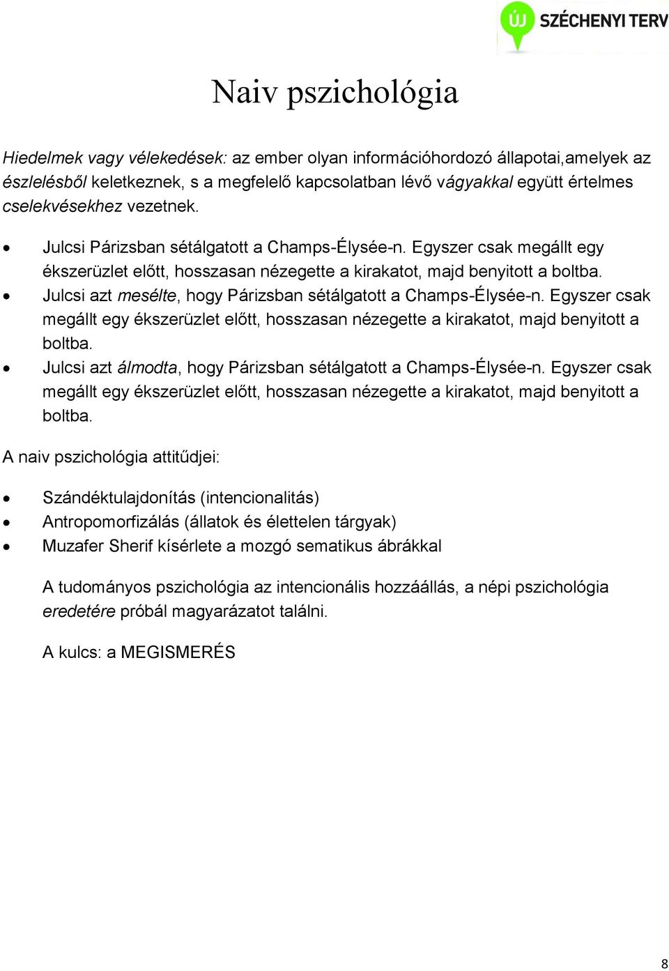 Julcsi azt mesélte, hogy Párizsban sétálgatott a Champs-Élysée-n. Egyszer csak megállt egy ékszerüzlet előtt, hosszasan nézegette a kirakatot, majd benyitott a boltba.