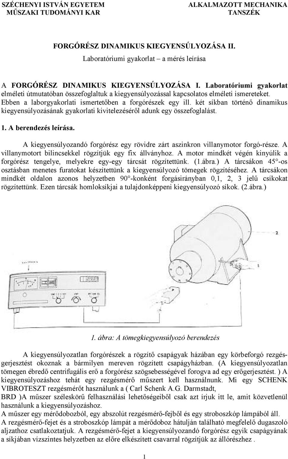 két síkban történı dinamikus kiegyensúlyozásának gyakorlati kivitelezésérıl adunk egy összefoglalást. 1. A berendezés leírása.