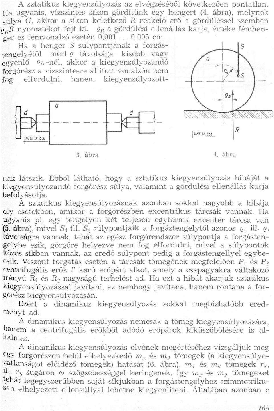 kiegyensúlyozndó forgórész vízszintesre állított vonlzón nem fog elfordulni hnem kiegyensúlyozott- " NHF IX Jen e; i 3 ábr 4 ábr nk látszik Ebből láthtó, hogy szttikus kiegyensúlyozás hibáját