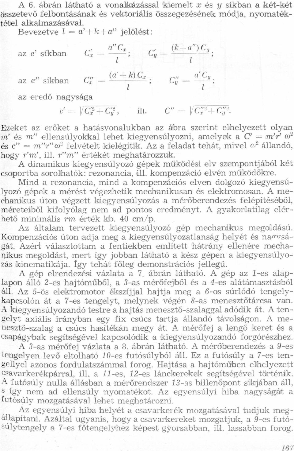 kiegyensúlyozni, melyek C' = m"r' m2 és c" = m"r"w'3 felvételt kielégítik Az feldt tehát, mivel m2 állndó, hogy r'm', ill r"m" értékét meghtározzuk A dinmikus kiegyensúlyozó gépek működési elv