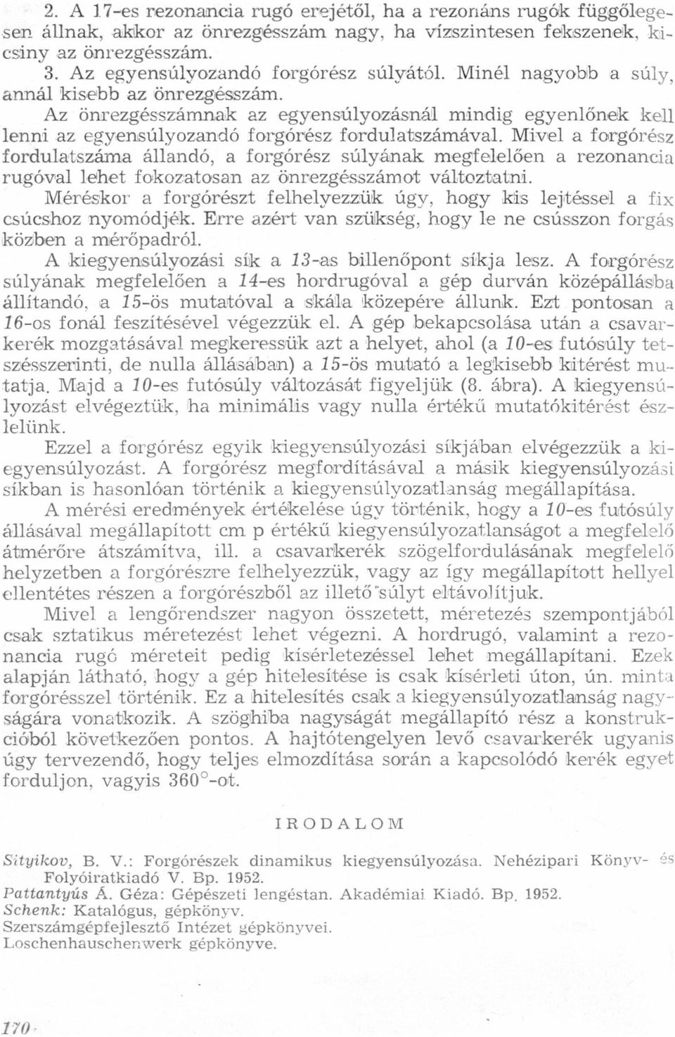 megfelelően rezonnci rugóvl lehet fokoztosn z önrezgésszámot változttni Méréskor forgórészt felhelyezzük úgy, hogy kis lejtéssel fix csúcshoz nyomódjék Erre zért vn szükség, hogy l-e ne csússzon