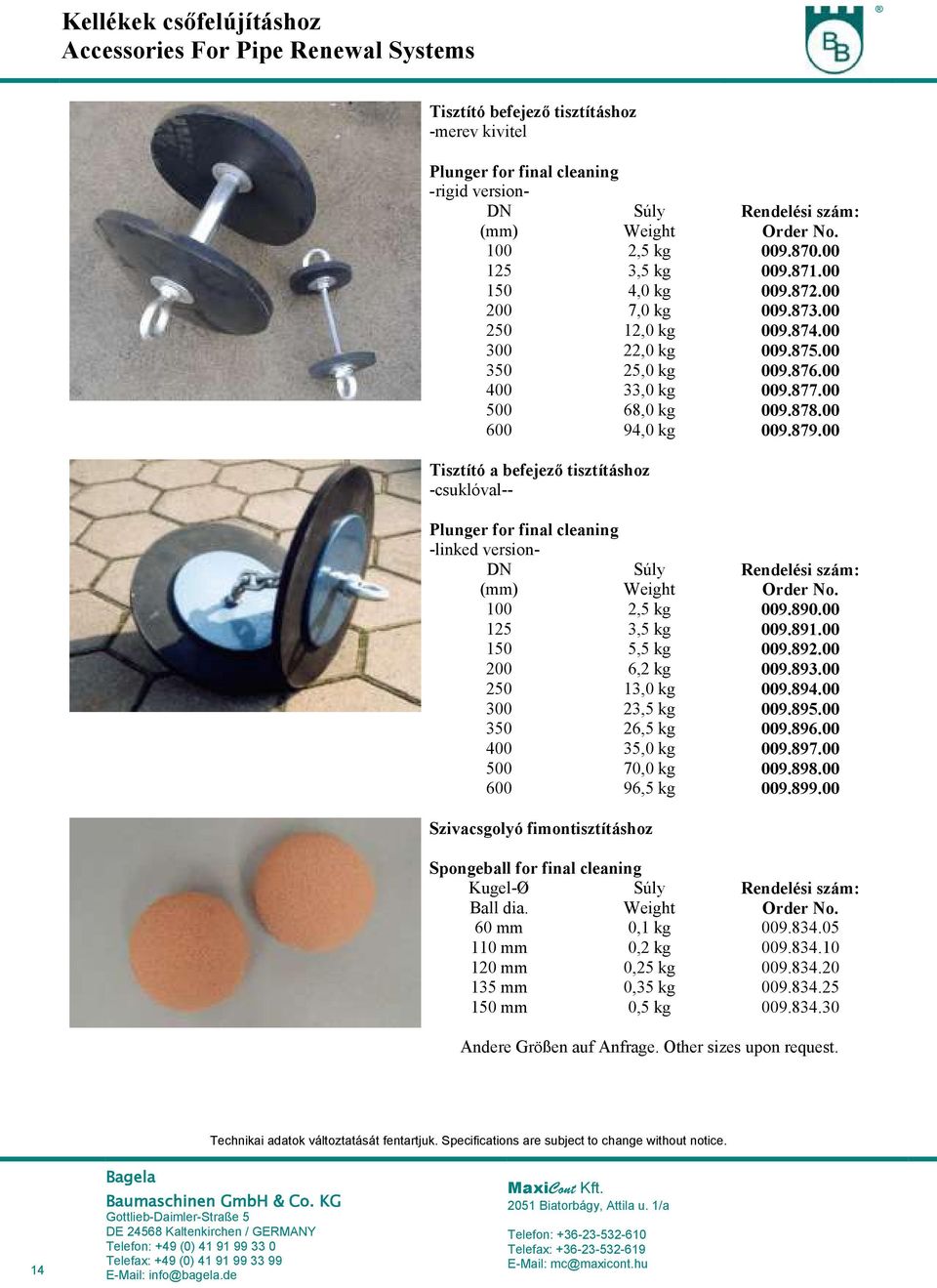 00 600 94,0 kg 009.879.00 Tisztító a befejező tisztításhoz -csuklóval-- Plunger for final cleaning -linked version- DN (mm) Súly Weight Rendelési szám: 100 2,5 kg 009.890.00 125 3,5 kg 009.891.