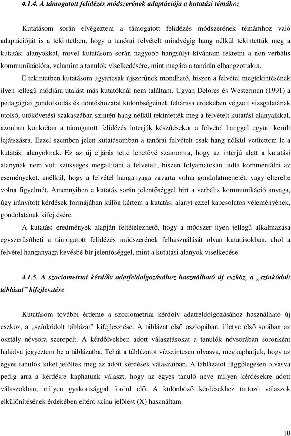 magára a tanórán elhangzottakra. E tekintetben kutatásom ugyancsak újszerőnek mondható, hiszen a felvétel megtekintésének ilyen jellegő módjára utalást más kutatóknál nem találtam.