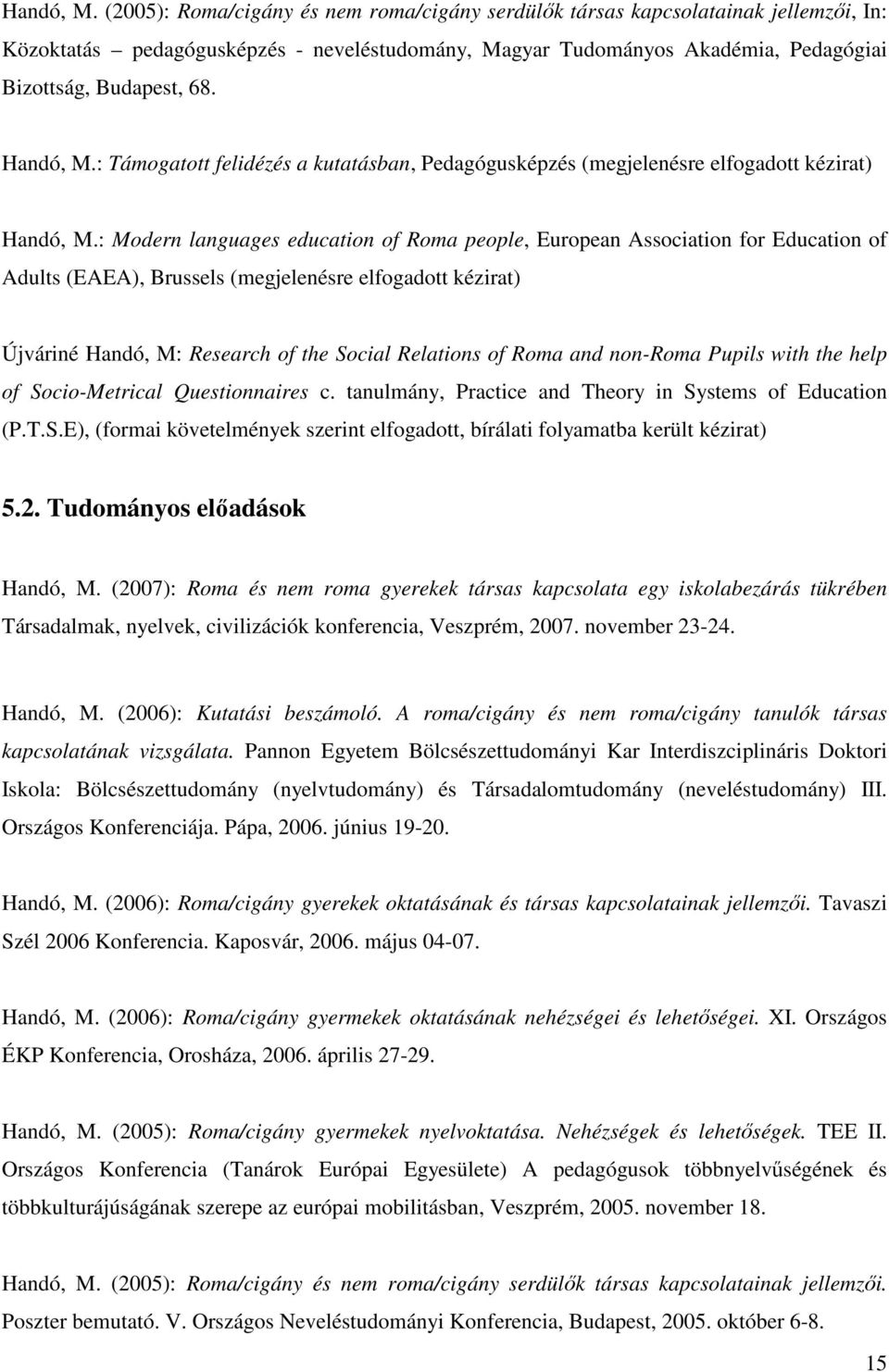 : Támogatott felidézés a kutatásban, Pedagógusképzés (megjelenésre elfogadott kézirat) : Modern languages education of Roma people, European Association for Education of Adults (EAEA), Brussels