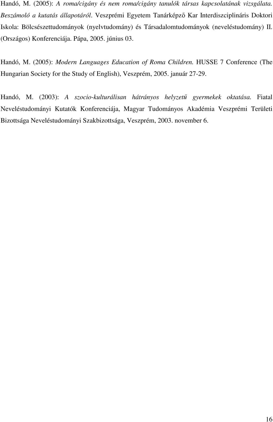 Pápa, 2005. június 03. Handó, M. (2005): Modern Languages Education of Roma Children. HUSSE 7 Conference (The Hungarian Society for the Study of English), Veszprém, 2005. január 27-29.