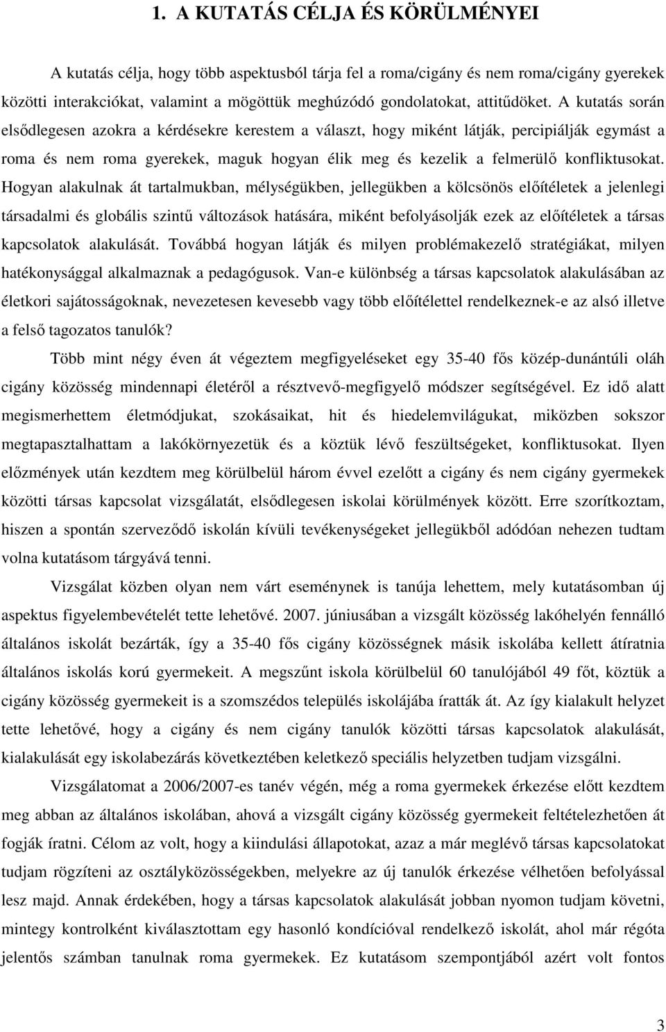 A kutatás során elsıdlegesen azokra a kérdésekre kerestem a választ, hogy miként látják, percipiálják egymást a roma és nem roma gyerekek, maguk hogyan élik meg és kezelik a felmerülı konfliktusokat.