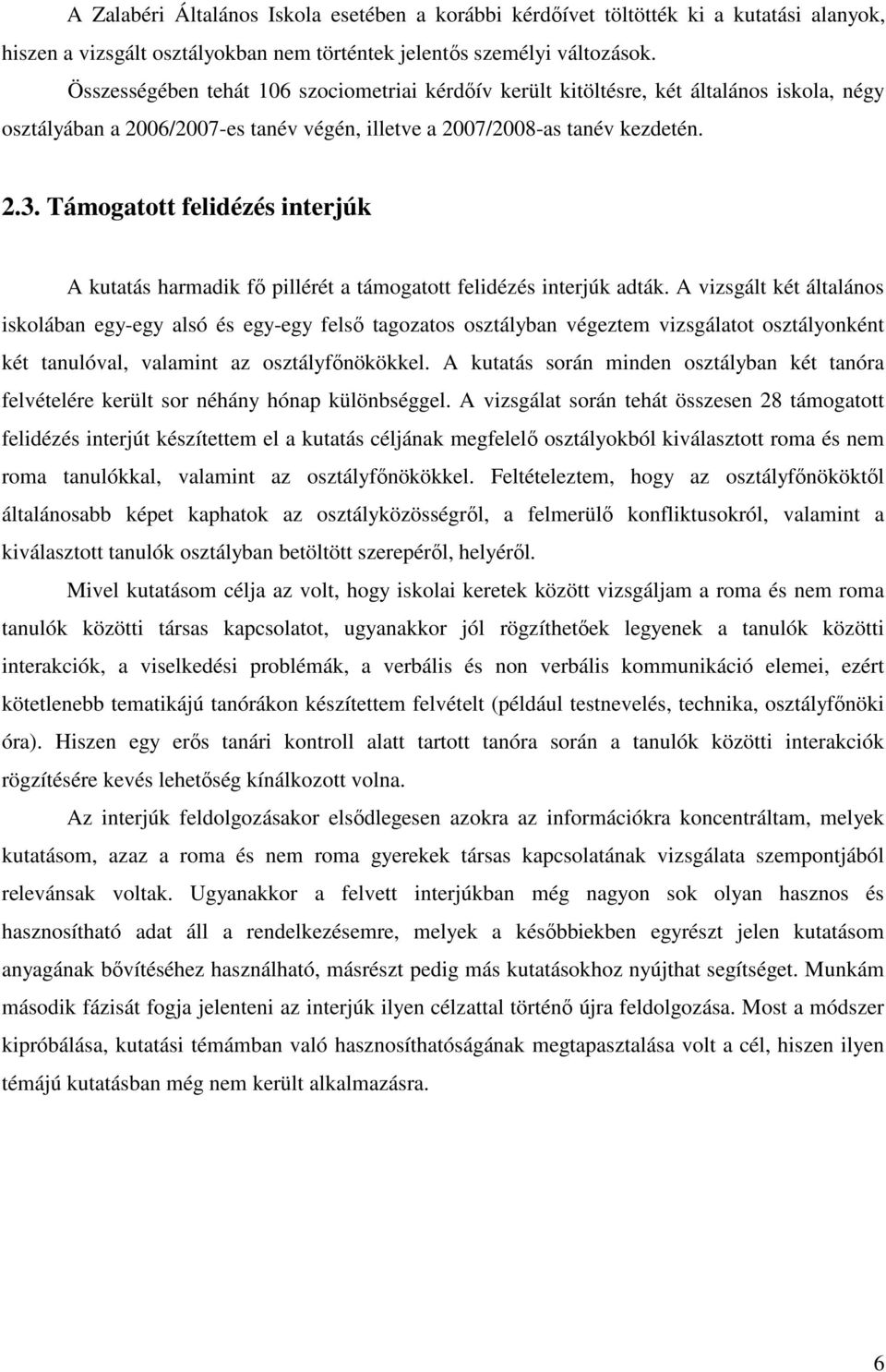 Támogatott felidézés interjúk A kutatás harmadik fı pillérét a támogatott felidézés interjúk adták.